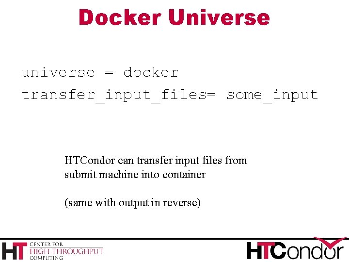 Docker Universe universe = docker transfer_input_files= some_input HTCondor can transfer input files from submit
