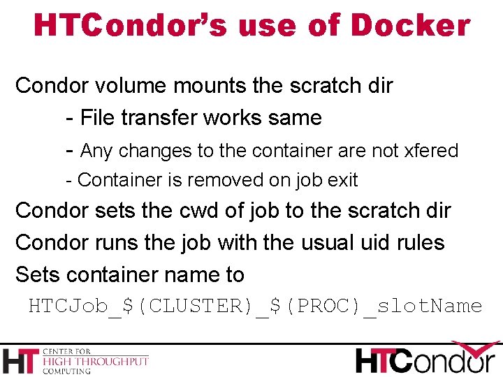 HTCondor’s use of Docker Condor volume mounts the scratch dir - File transfer works HTCondor’s use of Docker Condor volume mounts the scratch dir - File transfer works