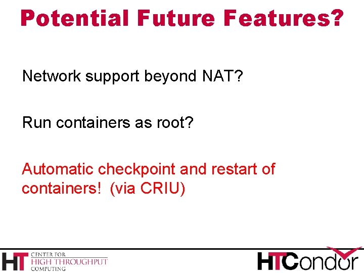 Potential Future Features? Network support beyond NAT? Run containers as root? Automatic checkpoint and