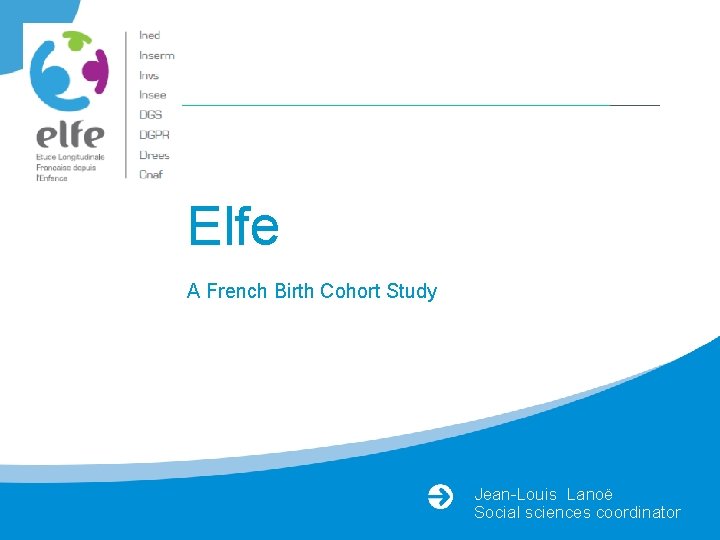 Elfe A French Birth Cohort Study Jean-Louis Lanoë Social sciences coordinator 