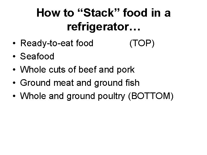 How to “Stack” food in a refrigerator… • • • Ready-to-eat food (TOP) Seafood