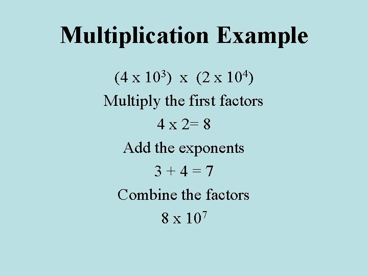 Multiplication Example (4 x 103) x (2 x 104) Multiply the first factors 4