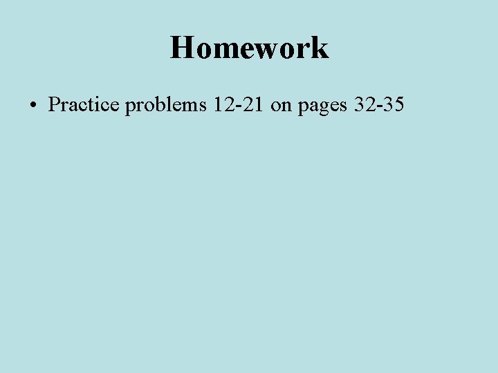 Homework • Practice problems 12 -21 on pages 32 -35 