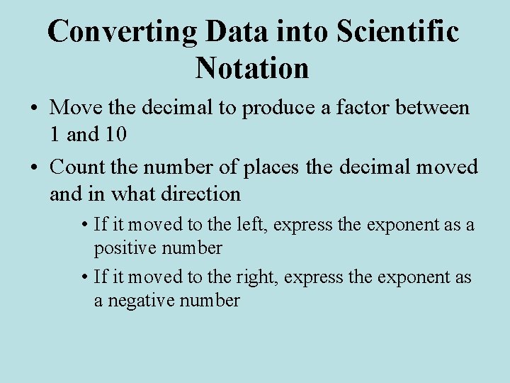 Converting Data into Scientific Notation • Move the decimal to produce a factor between