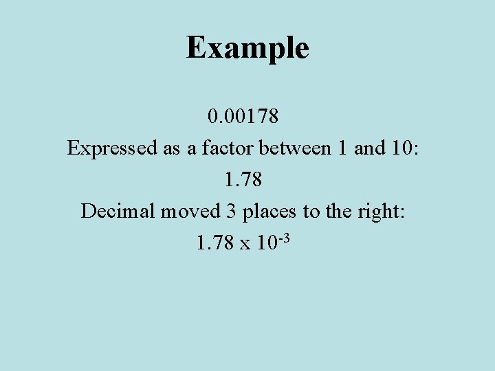 Example 0. 00178 Expressed as a factor between 1 and 10: 1. 78 Decimal