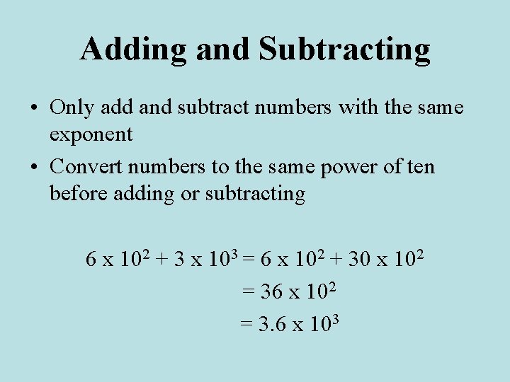 Adding and Subtracting • Only add and subtract numbers with the same exponent •