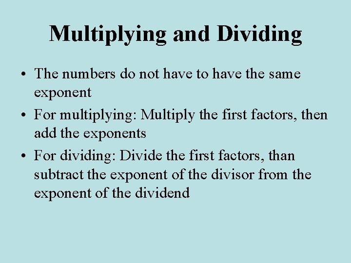 Multiplying and Dividing • The numbers do not have to have the same exponent