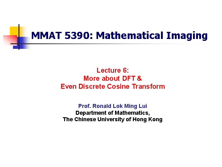 MMAT 5390: Mathematical Imaging Lecture 6: More about DFT & Even Discrete Cosine Transform