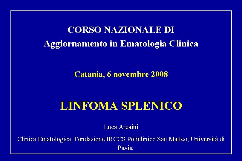 CORSO NAZIONALE DI Aggiornamento in Ematologia Clinica Catania, 6 novembre 2008 LINFOMA SPLENICO Luca