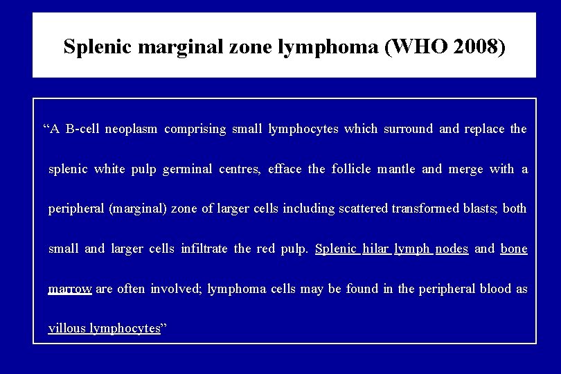 Splenic marginal zone lymphoma (WHO 2008) “A B cell neoplasm comprising small lymphocytes which Splenic marginal zone lymphoma (WHO 2008) “A B cell neoplasm comprising small lymphocytes which