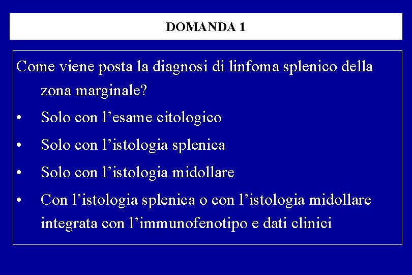 DOMANDA 1 Come viene posta la diagnosi di linfoma splenico della zona marginale? •