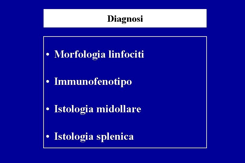 Diagnosi • Morfologia linfociti • Immunofenotipo • Istologia midollare • Istologia splenica 