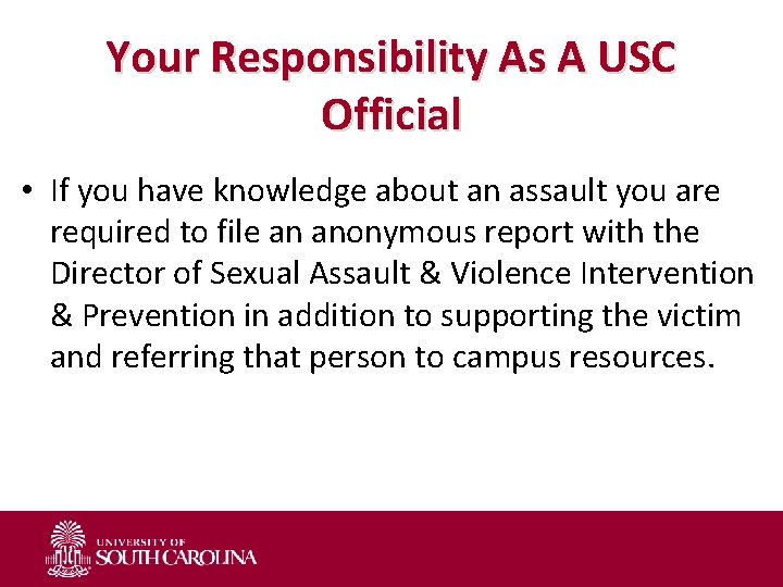 Your Responsibility As A USC Official • If you have knowledge about an assault