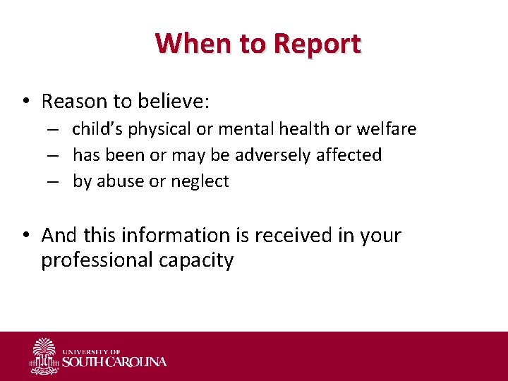 When to Report • Reason to believe: – child’s physical or mental health or