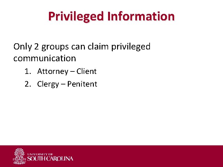 Privileged Information Only 2 groups can claim privileged communication 1. Attorney – Client 2.