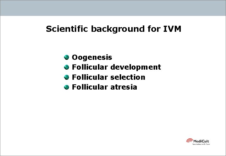 Scientific background for IVM Oogenesis Follicular development Follicular selection Follicular atresia 