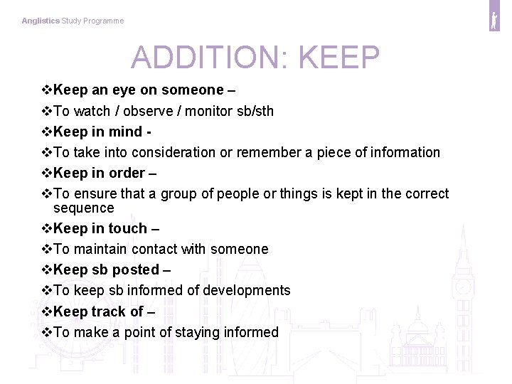 Anglistics Study Programme ADDITION: KEEP v. Keep an eye on someone – v. To