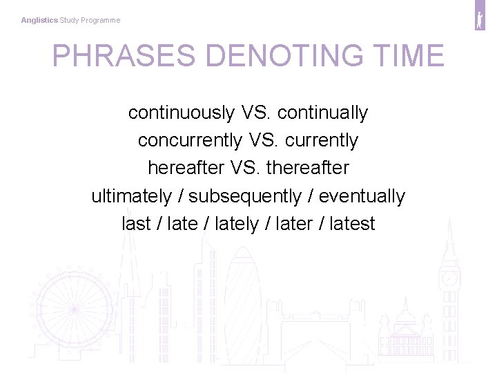 Anglistics Study Programme PHRASES DENOTING TIME continuously VS. continually concurrently VS. currently hereafter VS.