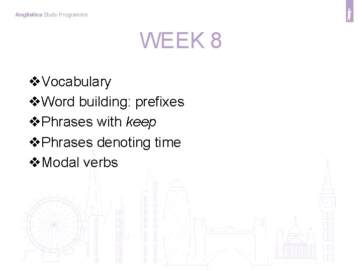 Anglistics Study Programme WEEK 8 v. Vocabulary v. Word building: prefixes v. Phrases with