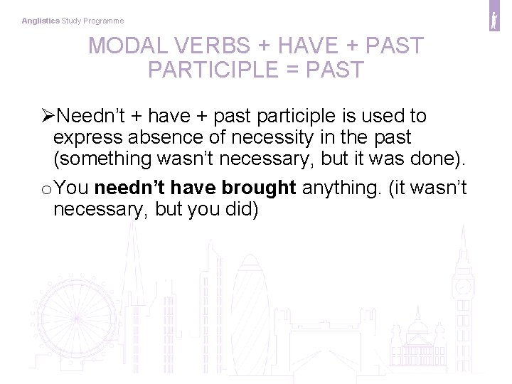 Anglistics Study Programme MODAL VERBS + HAVE + PAST PARTICIPLE = PAST ØNeedn’t +