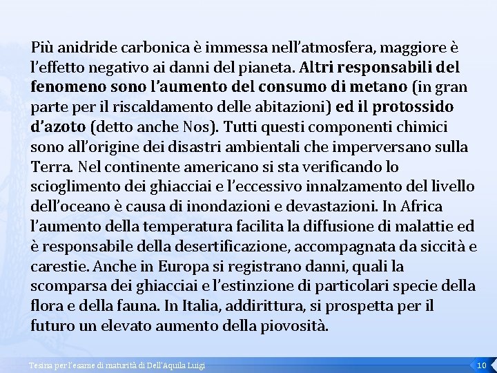 Più anidride carbonica è immessa nell’atmosfera, maggiore è l’effetto negativo ai danni del pianeta.