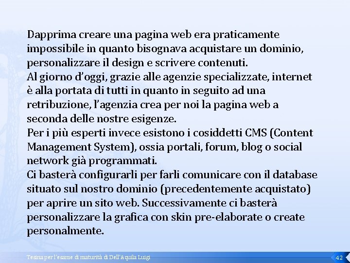 Dapprima creare una pagina web era praticamente impossibile in quanto bisognava acquistare un dominio,