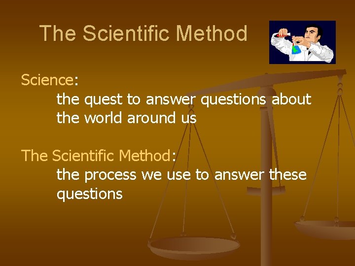 The Scientific Method Science: the quest to answer questions about the world around us