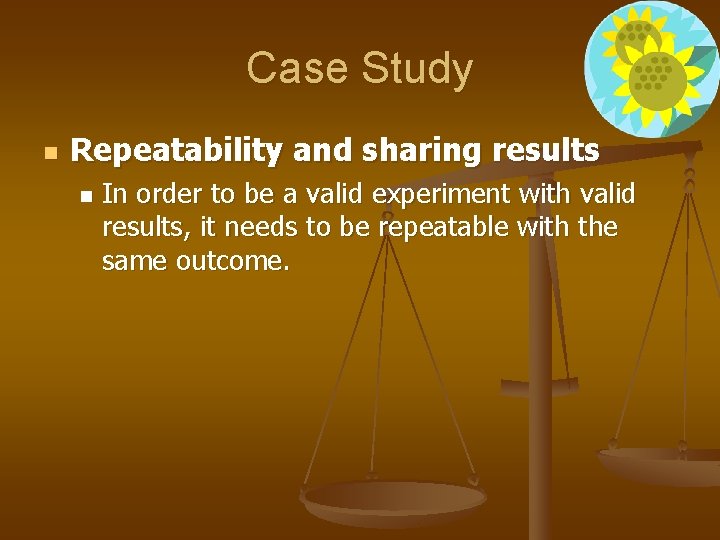 Case Study n Repeatability and sharing results n In order to be a valid