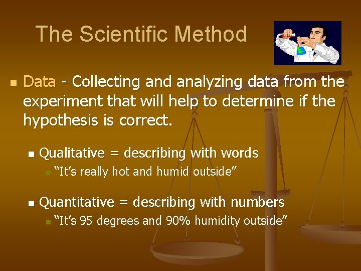 The Scientific Method n Data - Collecting and analyzing data from the experiment that