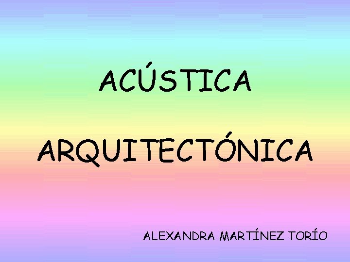 ACÚSTICA ARQUITECTÓNICA ALEXANDRA MARTÍNEZ TORÍO 