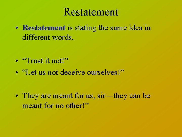 Restatement • Restatement is stating the same idea in different words. • “Trust it