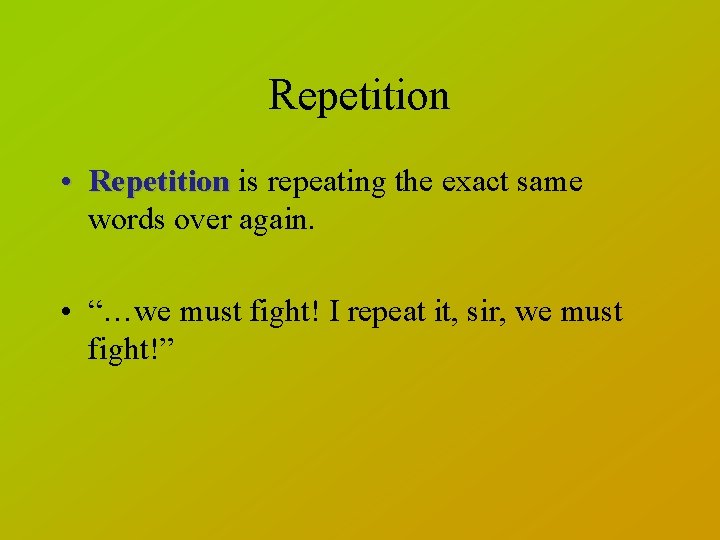 Repetition • Repetition is repeating the exact same words over again. • “…we must