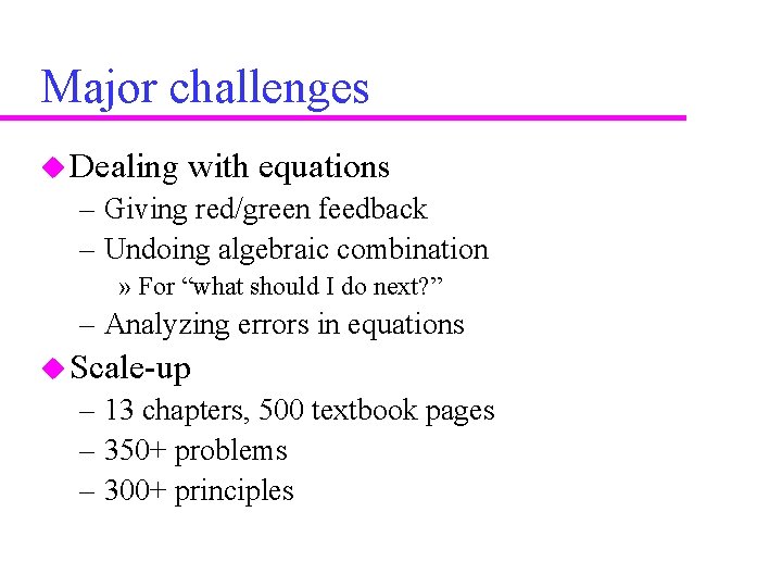 Major challenges u Dealing with equations – Giving red/green feedback – Undoing algebraic combination