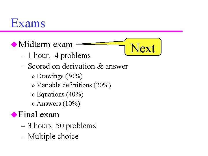 Exams u Midterm exam – 1 hour, 4 problems – Scored on derivation &