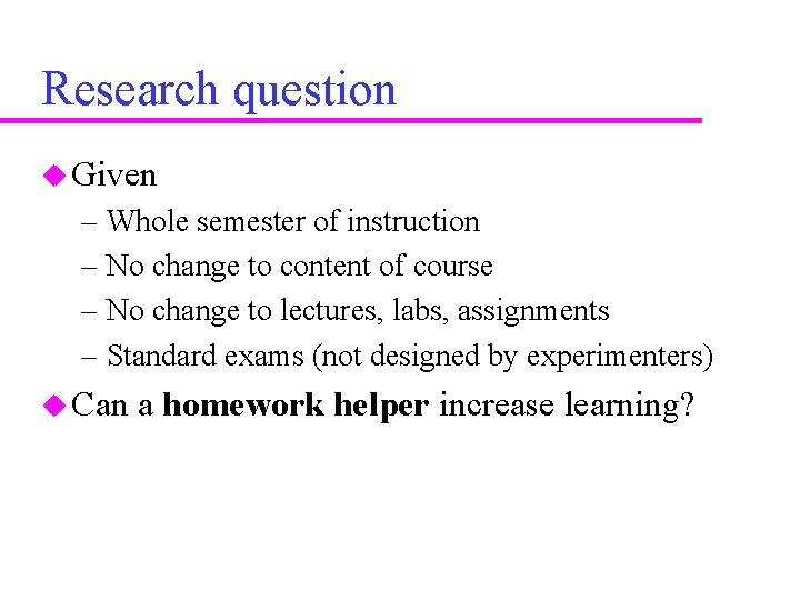 Research question u Given – Whole semester of instruction – No change to content