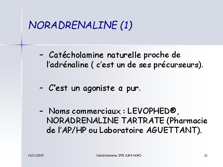 NORADRENALINE (1) – Catécholamine naturelle proche de l’adrénaline ( c’est un de ses précurseurs).