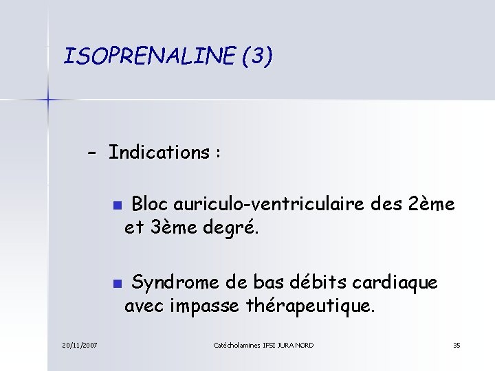 ISOPRENALINE (3) – Indications : n n 20/11/2007 Bloc auriculo-ventriculaire des 2ème et 3ème
