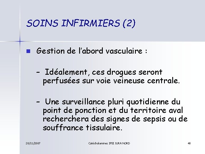 SOINS INFIRMIERS (2) n Gestion de l’abord vasculaire : – Idéalement, ces drogues seront