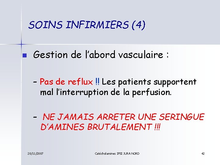 SOINS INFIRMIERS (4) n Gestion de l’abord vasculaire : – Pas de reflux !!