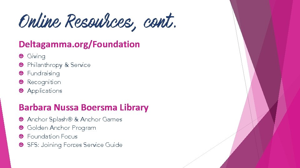 Online Resources, cont. Deltagamma. org/Foundation ç ç ç Giving Philanthropy & Service Fundraising Recognition