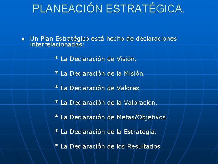 PLANEACIÓN ESTRATÉGICA. n Un Plan Estratégico está hecho de declaraciones interrelacionadas: * La Declaración