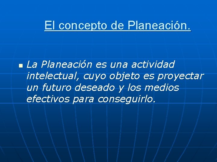 El concepto de Planeación. n La Planeación es una actividad intelectual, cuyo objeto es