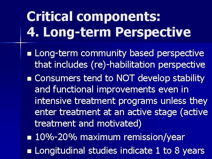 Critical components: 4. Long-term Perspective Long-term community based perspective that includes (re)-habilitation perspective n