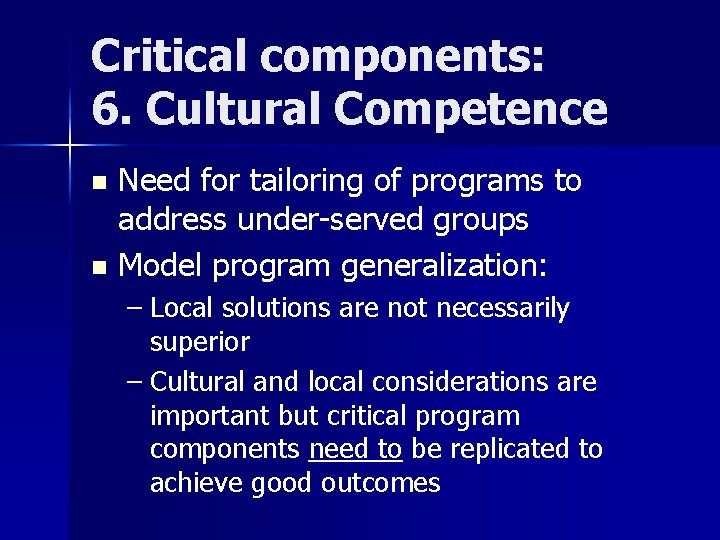 Critical components: 6. Cultural Competence Need for tailoring of programs to address under-served groups