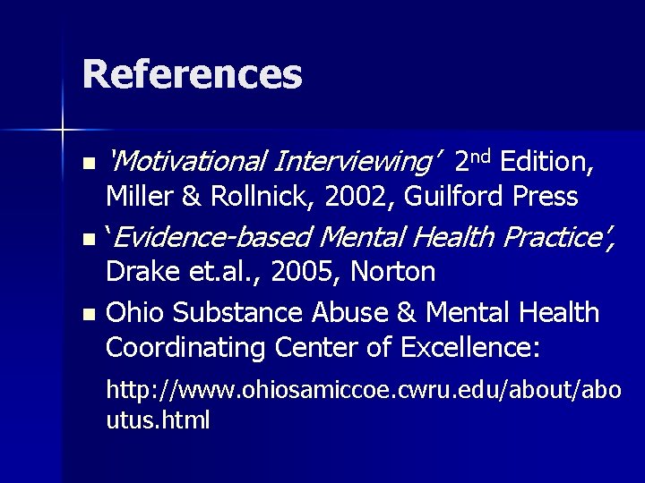 References n ‘Motivational Interviewing’ 2 nd Edition, Miller & Rollnick, 2002, Guilford Press n