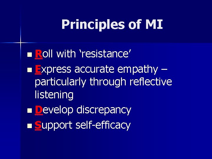 Principles of MI n Roll with ‘resistance’ n Express accurate empathy – particularly through