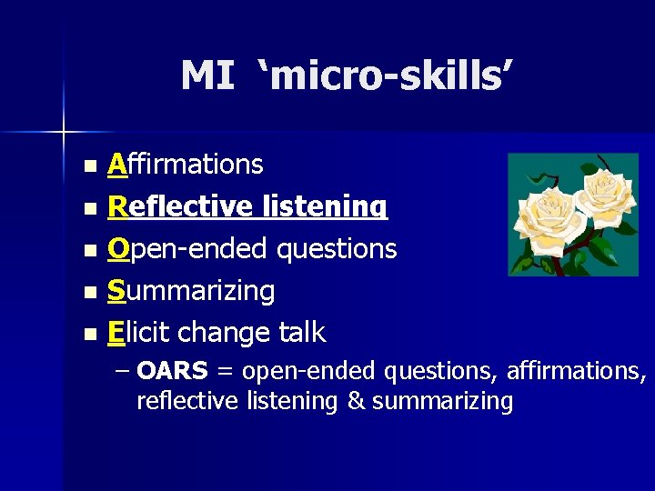 MI ‘micro-skills’ Affirmations n Reflective listening n Open-ended questions n Summarizing n Elicit change