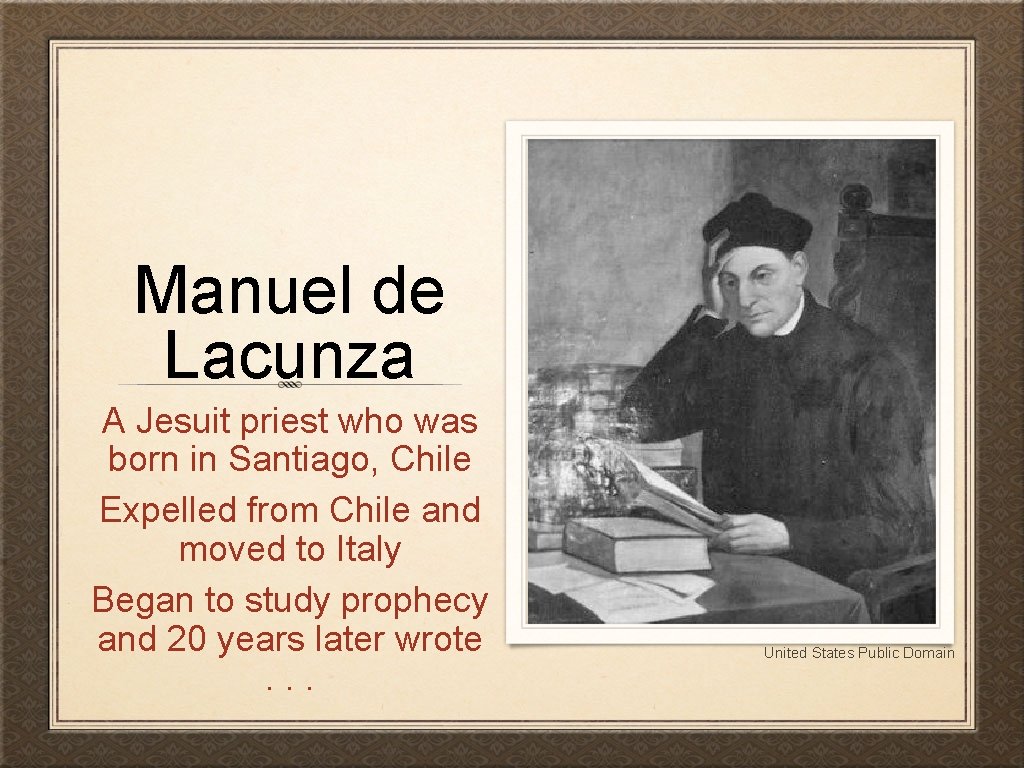 Manuel de Lacunza A Jesuit priest who was born in Santiago, Chile Expelled from