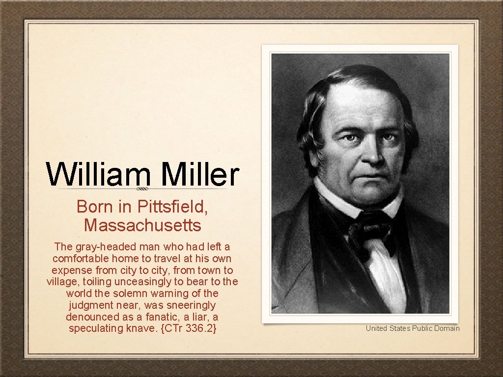 William Miller Born in Pittsfield, Massachusetts The gray-headed man who had left a comfortable