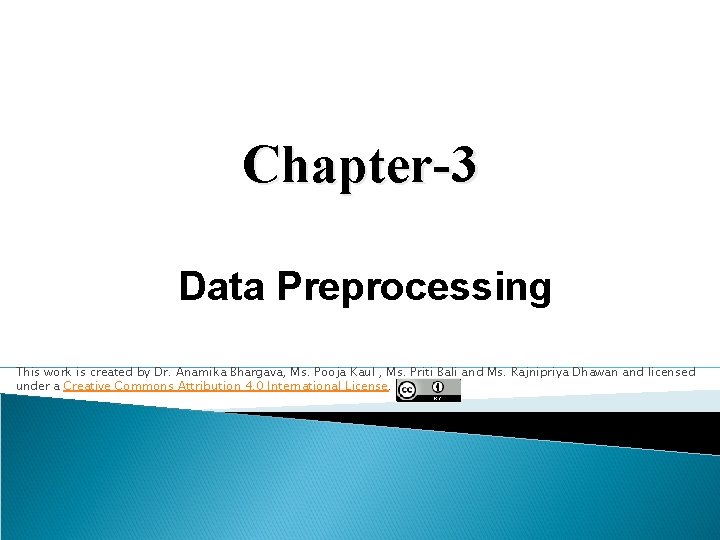 Chapter-3 Data Preprocessing This work is created by Dr. Anamika Bhargava, Ms. Pooja Kaul